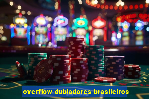 overflow dubladores brasileiros